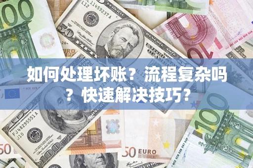 济南如何处理坏账？流程复杂吗？快速解决技巧？