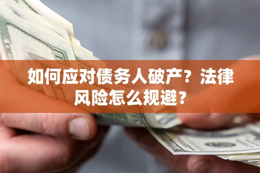 济南如何应对债务人破产？法律风险怎么规避？