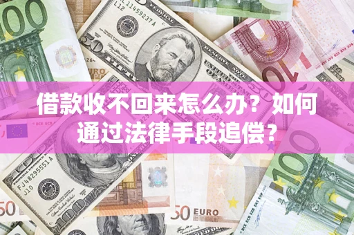 济南借款收不回来怎么办？如何通过法律手段追偿？