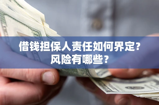 济南借钱担保人责任如何界定?风险有哪些? 济南借钱担保人责任如何界定?风险有哪些?