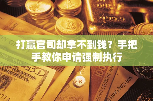 济南打赢官司却拿不到钱？手把手教你申请强制执行