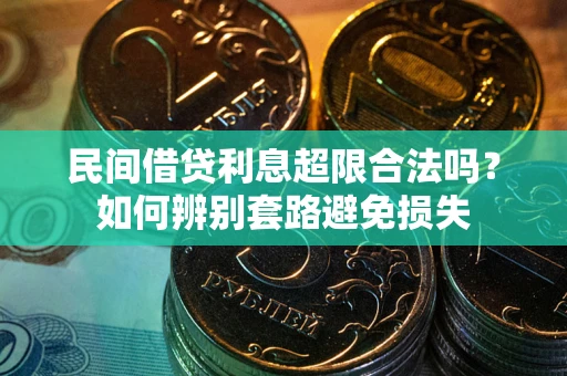 济南民间借贷利息超限合法吗？如何辨别套路避免损失