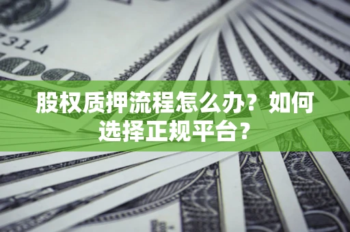 济南股权质押流程怎么办？如何选择正规平台？