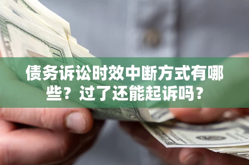 济南债务诉讼时效中断方式有哪些？过了还能起诉吗？