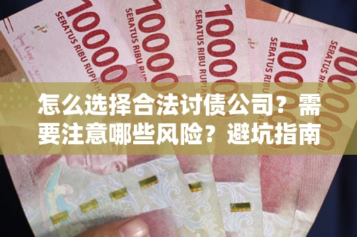 济南怎么选择合法讨债公司？需要注意哪些风险？避坑指南来了！