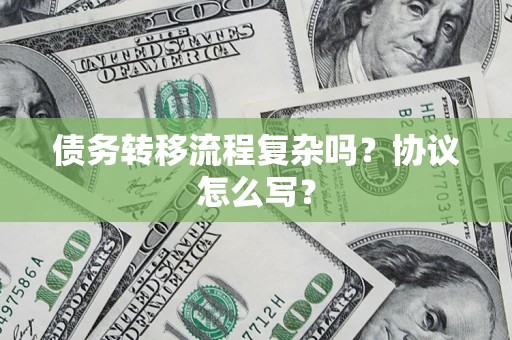 济南债务转移流程复杂吗？协议怎么写？