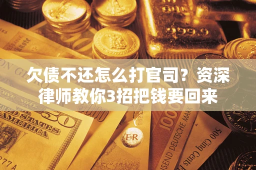 济南欠债不还怎么打官司？资深律师教你3招把钱要回来