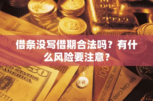 济南借条没写借期合法吗？有什么风险要注意？