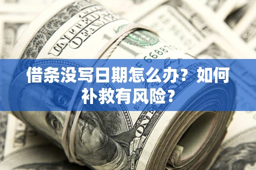 济南借条没写日期怎么办？如何补救有风险？