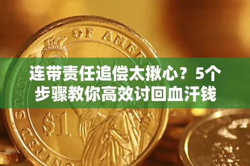 济南连带责任追偿太揪心？5个步骤教你高效讨回血汗钱
