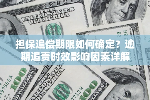 济南担保追偿期限如何确定？逾期追责时效影响因素详解