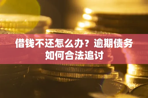 济南借钱不还怎么办？逾期债务如何合法追讨