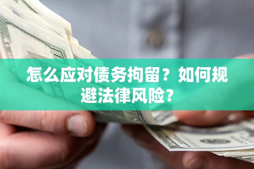 济南怎么应对债务拘留？如何规避法律风险？