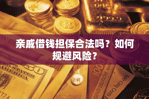济南亲戚借钱担保合法吗？如何规避风险？