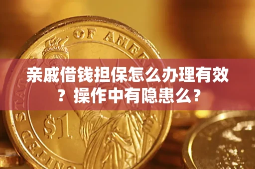 济南亲戚借钱担保怎么办理有效？操作中有隐患么？