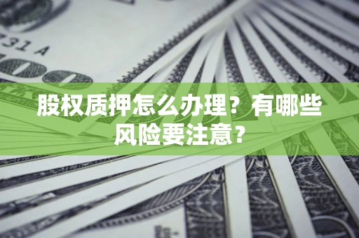 济南股权质押怎么办理？有哪些风险要注意？