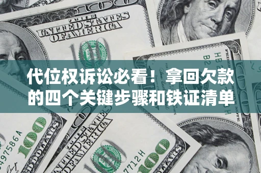 济南代位权诉讼必看！拿回欠款的四个关键步骤和铁证清单