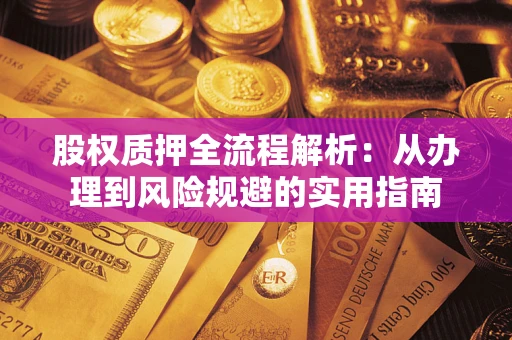 济南股权质押全流程解析：从办理到风险规避的实用指南