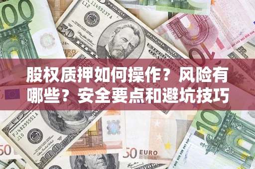 济南股权质押如何操作？风险有哪些？安全要点和避坑技巧？