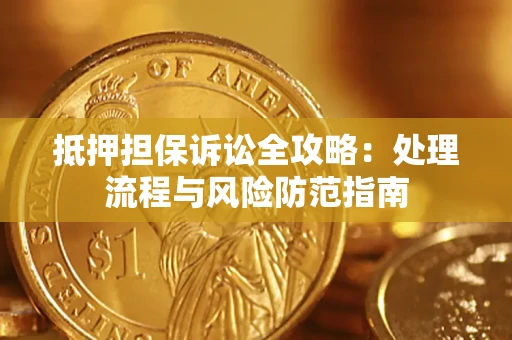 济南抵押担保诉讼全攻略：处理流程与风险防范指南