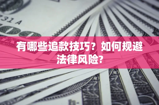 济南有哪些追款技巧？如何规避法律风险?
