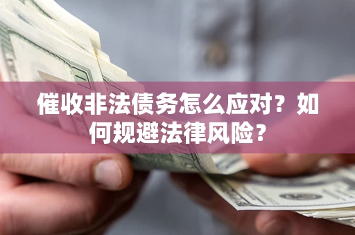 济南催收非法债务怎么应对？如何规避法律风险？