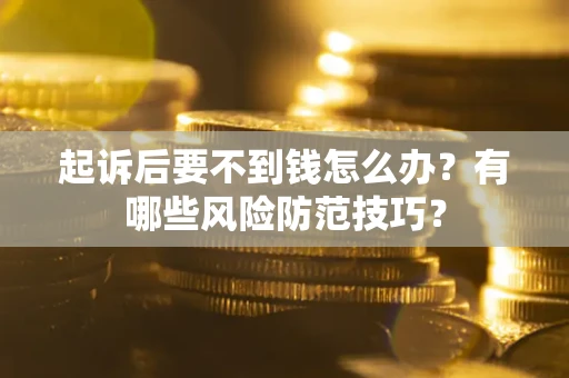 济南起诉后要不到钱怎么办?有哪些风险防范技巧? 济南起诉后要不到钱怎么办?有哪些风险防范技巧?