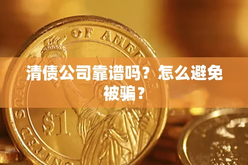 济南清债公司靠谱吗？怎么避免被骗？