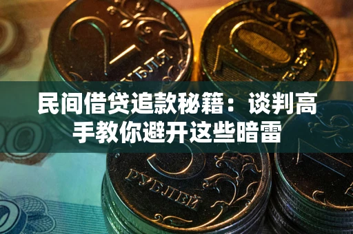 济南民间借贷追款秘籍：谈判高手教你避开这些暗雷
