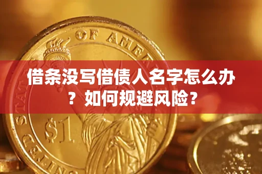 济南借条没写借债人名字怎么办？如何规避风险？