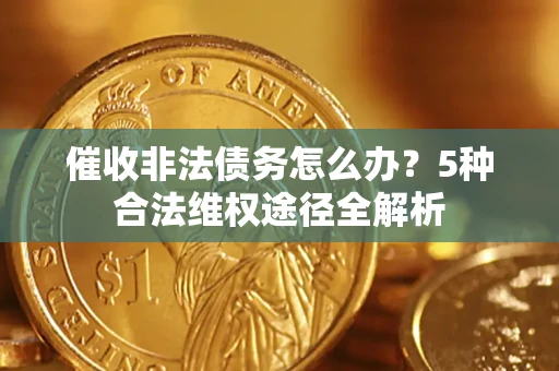 济南催收非法债务怎么办？5种合法维权途径全解析