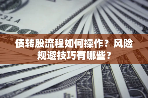 济南债转股流程如何操作？风险规避技巧有哪些？