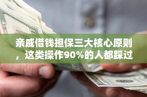 济南亲戚借钱担保三大核心原则，这类操作90%的人都踩过坑！附法院判决案例