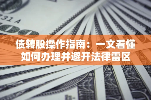 济南债转股操作指南：一文看懂如何办理并避开法律雷区