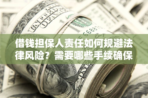 济南借钱担保人责任如何规避法律风险？需要哪些手续确保安全？