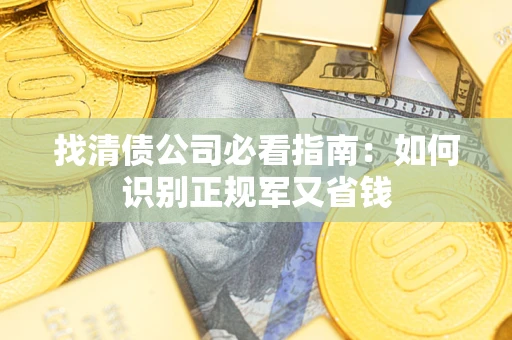 济南找清债公司必看指南：如何识别正规军又省钱