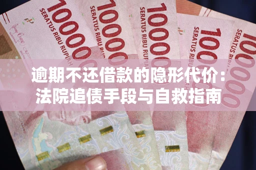 济南逾期不还借款的隐形代价：法院追债手段与自救指南