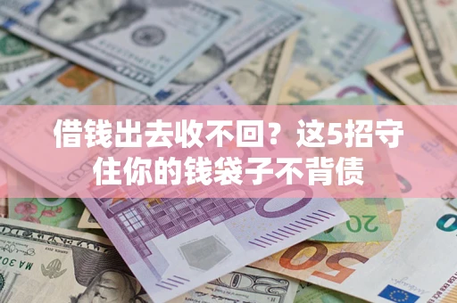 济南借钱出去收不回？这5招守住你的钱袋子不背债