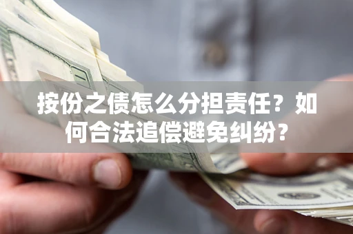 济南按份之债怎么分担责任？如何合法追偿避免纠纷？