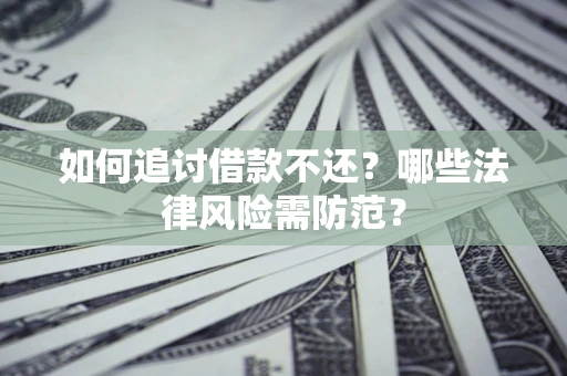 济南如何追讨借款不还？哪些法律风险需防范？